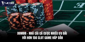 Dom88 - Nhà Cái Cá Cược Với Hơn 150 Slot Game Hấp Dẫn 8 Dom88 – Nhà Cái Cá Cược Nhiều Ưu Đãi Với Hơn 150 Slot Game Hấp Dẫn