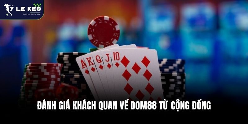 Đánh giá khách quan về Dom88 từ cộng đồng