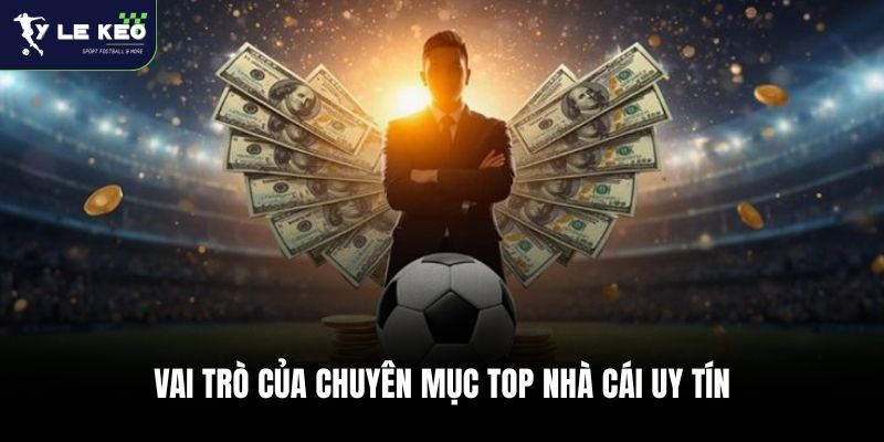 Top Nhà Cái Uy Tín ⭐ Danh Sách Sân Chơi Cá Cược Được Đánh Giá Cao 3 Vai trò của chuyên mục top nhà cái uy tín