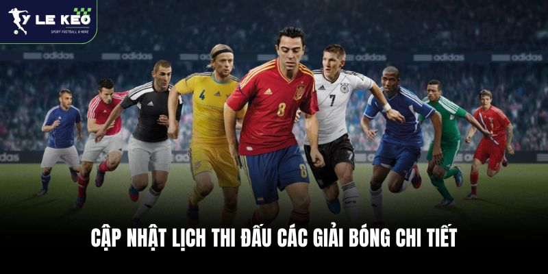 Cập nhật lịch thi đấu các giải bóng chi tiết