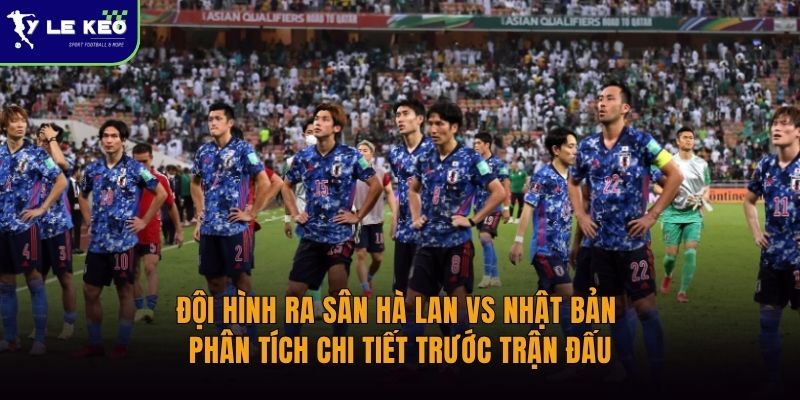Đội hình ra sân Hà Lan vs Nhật Bản | Phân tích chi tiết trước trận đấu 3 Đội hình ra sân Hà Lan vs Nhật Bản | Phân tích chi tiết trước trận đấu