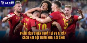 Phân tích chiến thuật Bỉ vs Ai Cập | Cách hai đội triển khai lối chơi 5 Phân tích chiến thuật Bỉ vs Ai Cập | Cách hai đội triển khai lối chơi