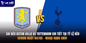 Soi kèo Aston Villa vs Tottenham chi tiết tại Tỷ lệ kèo (01h00 ngày 04/05 – Ngoại hạng Anh) 16 Soi kèo Aston Villa vs Tottenham chi tiết tại Tỷ lệ kèo (01h00 ngày 04/05 – Ngoại hạng Anh)